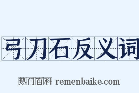 弓刀石反义词是什么意思的图片